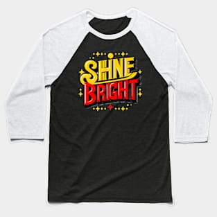 SHINE BRIGHT - TYPOGRAPHY INSPIRATIONAL QUOTES Baseball T-Shirt